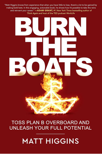 Burn The Boats: Toss Plan B Overboard And Unleash Your Full