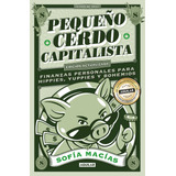 Pequeño Cerdo Capitalista 10º Aniversario: Finanzas Personales Para Hippies, Yuppies Y Bohemios, De Macías, Sofía. Negocios Y Finanzas Editorial Aguilar, Tapa Blanda En Español, 2021