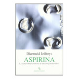 Aspirina : La Extraordinaria Historia... - Jeffreys Diarmuid