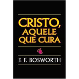 Cristo Aquele Cura | F. F. Bosworth