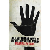 The Last Horror Novel In The History Of The World, De Brian Allen Carr. Editorial Lazy Fascist Press, Tapa Blanda En Inglés