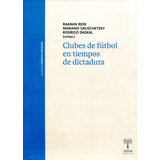 Clubes De Futbol En Tiempos De Dictadura Nva.ed., De Rein Raanan. Editorial Universidad De San Martin Edita, Tapa Blanda En Español, 2019