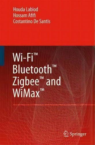 Wi-fi (tm), Bluetooth (tm), Zigbee (tm) And Wimax (tm), De Houda Labiod. Editorial Springer, Tapa Blanda En Inglés