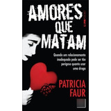 Livro Amores Que Matam: Quando Um Relacionamento Inadequado Pode Ser Tão Perigoso Quanto Usar Uma Droga - Faur, Patricia [0000]