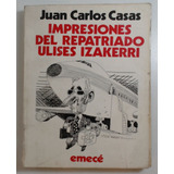 Impresiones Del Repatriado Ulises Izakerri - Casas, Juan Car