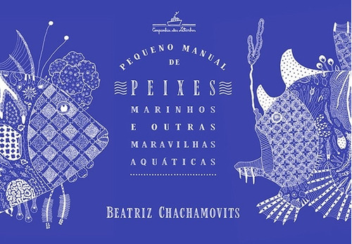 Pequeno Manual De Peixes Marinhos E Outras Maravilhas Aquáticas - Beatriz Chachamovits