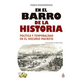 En El Barro De La Historia. Política Y Temporalidad En El Discurso Macrista, De Fabio Wasserman. Editorial Sb Editorial, Tapa Blanda, Edición 1 En Español, 2021