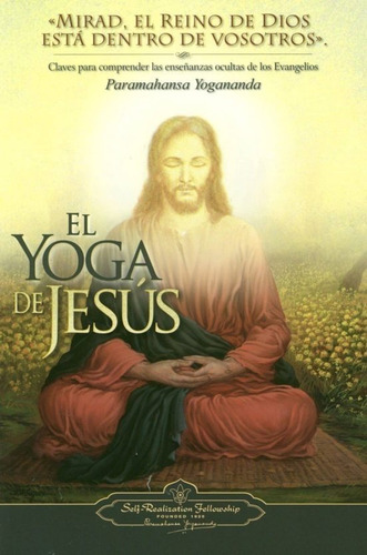 El Yoga De Jesus: Mirad, El Reino De Dios Està Dentro De Vosotros, De Yogananda Paramahansa. Serie N/a, Vol. Volumen Unico. Editorial Self Realizations Fellowship, Edición 5 En Español, 2012