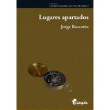 Lugares Apartados, De Jorge Boscatto. Editorial Gargola, Tapa Blanda, Edición 1 En Español