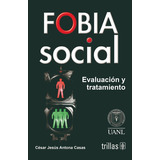 Fobia Social Evaluación Y Tratamiento, De Antona Casas, Cesar Jesus., Vol. 1. Editorial Trillas, Tapa Blanda En Español, 2009