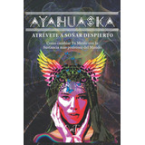 Libro: Ayahuaska: Atrévete A Soñar Despierto: Como Cambiar T