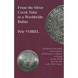 From The Silver Czech Tolar To A Worldwide Dollar - The Birth Of The Dollar And Its Journey Of Mo..., De Petr Vorel. Editorial East European Monographs, Tapa Dura En Inglés