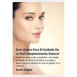 Guia Online Para El Cuidado De La Piel Completamente Natural, De Suchi Gupta. Editorial Independently Published, Tapa Blanda En Español, 2020