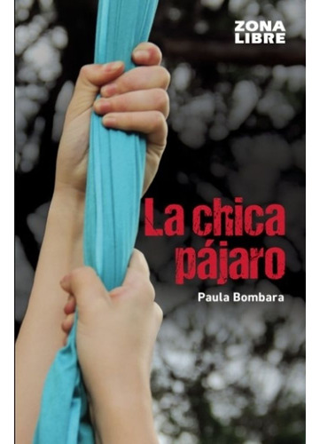 La Chica Pajaro. Paula Bombara. Ed Norma