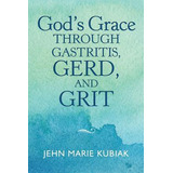Libro God's Grace Through Gastritis, Gerd, And Grit - Jeh...