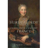 The Hurdy-gurdy In Eighteenth-century France, Second Edition, De Robert A. Green. Editorial Indiana University Press, Tapa Blanda En Inglés