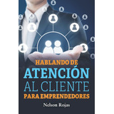 Libro: Hablando De Atención Al Cliente Para Emprendedores: E