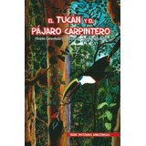 El Tucán Y El Pájaro Carpintero, De Vicente Makurifote, Fucio Hernández Makuritofe. Serie 9582010867, Vol. 1. Editorial Cooperativa Editorial Magisterio, Tapa Blanda, Edición 2013 En Español, 2013