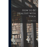 Libro How To Be Healthy With Yoga - Richmond, Sonya