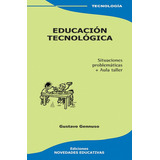 Educacion Tecnologica: Situaciones Problematicas Aula Taller, De Gennuso Gustavo. Serie N/a, Vol. Volumen Unico. Editorial Novedades Educativas, Tapa Blanda, Edición 1 En Español, 2005