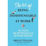Book : The Art Of Being Indispensable At Work Win Influence,