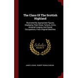 The Clans Of The Scottish Highland Illustrated By Appropriat