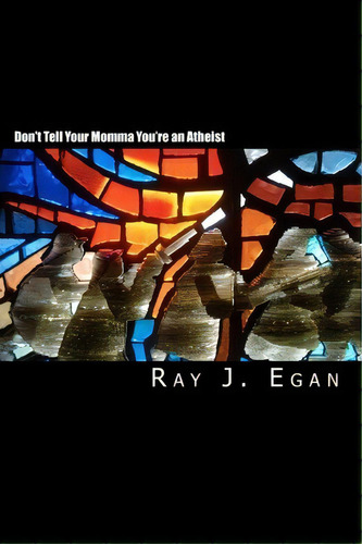 Don't Tell Your Momma You're An Atheist, De Ray J Egan. Editorial Ocean Groove Press, Tapa Blanda En Inglés