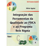 Livro Integração Das Ferramentas Da Qualidade Ao Pdca E Ao Programa De Seis Sigma (volume 1) - Aguiar, Silvio [2002]