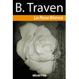 Rosa Blanca, La, De Traven, Traven. Editorial Selector, Tapa Blanda En Español, 2015