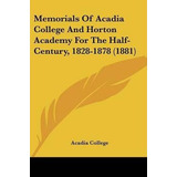 Memorials Of Acadia College And Horton Academy For The Ha...