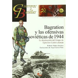 Bagration Y Las Ofensivas Soviéticas De 1944 : La Destrucción Del Grupo De Ejércitos Centro Alemán, De Roberto Muñoz Bolaños. Editorial Almena Ediciones, Tapa Blanda En Español, 2010