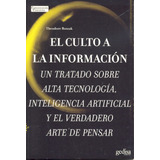 El Culto A La Información: Un Tratado Sobre Alta Tecnología, Inteligencia Artificial Y El Verdadero Arte De Pensar, De Roszak, Theodore. Serie Comunicación Educativa Editorial Gedisa En Español, 2005