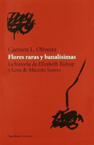 Libro Flores Raras Y Banalisimas De Oliveira Carmen L