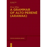 A Grammar Of Alto Perene (arawak), De Elena Mihas. Editorial De Gruyter, Tapa Dura En Inglés