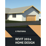 Libro: Autodesk Revit 2024 Home Design: Aprenda A Projetar U