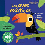 Las Aves Exóticas. Mi Primer Libro De Sonidos (libros Con So