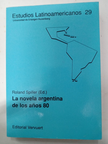 La Novela Argentina De Los Años 80 - Roland Spiller 