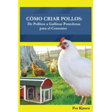 Libro Como Criar Pollos: De Pollitos A Gallinas Ponedoras
