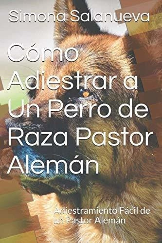 Cómo Adiestrar A Un Perro De Raza Pastor Alemán: Adiestramie