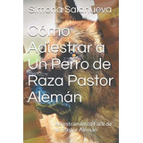 Cómo Adiestrar A Un Perro De Raza Pastor Alemán: Adiestramie