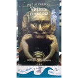 Visiones Mexicanas Y Otros Escritos José Alvarado