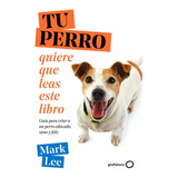 Tu Perro Quiere Que Leas Este Libro - Lee, Mark  - *