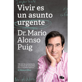 Libro Vivir Es Un Asunto Urgente - Alonso Puig, Dr. Mario