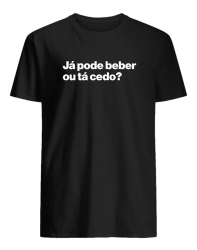 Camisa Frase Engraçada Já Pode Beber Ou Ta Cedo Camiseta
