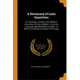 A Dictionary Of Latin Quantities: Or Prosodian's Guide To The Different Quantities Of Every Sylla..., De Moseley, William Willis. Editorial Franklin Classics, Tapa Blanda En Inglés