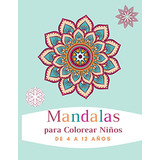 Mandala Colorear Para Niños De 4 A 12 Años: Antiestres Libro