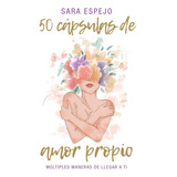 50 Cápsulas De Amor Propio, De Sara Espejo. Tapa Blanda 