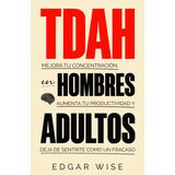 Libro: Tdah En Hombres Adultos: Mejora Tu Concentración, Aum