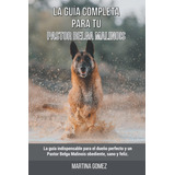 Libro: La Guía Completa Para Tu Pastor Belga Malinois: La Gu