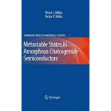 Metastable States In Amorphous Chalcogenide Semiconductors, De Victor I. Mikla. Editorial Springer Verlag Berlin Heidelberg Gmbh Co Kg, Tapa Blanda En Inglés